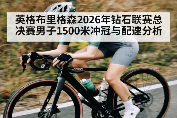 英格布里格森2026年钻石联赛总决赛男子1500米冲冠与配速分析